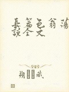 长篇色翁荡熄小说全文
