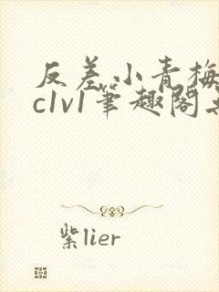 反差小青梅不经c1v1笔趣阁无弹窗