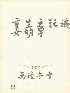 重生之玩遍香港女明星