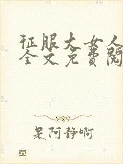 征服大女人小说全文免费阅读