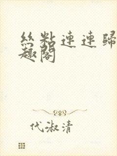 丝粘连连归寻笔趣阁