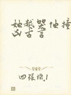 她越哭他撞得越凶古言