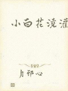 小白花浇灌日常