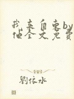 我来自东by苏他全文免费阅读