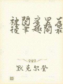 被闺蜜男友上错后笔趣阁最新章节