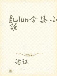 乱lun合集小说