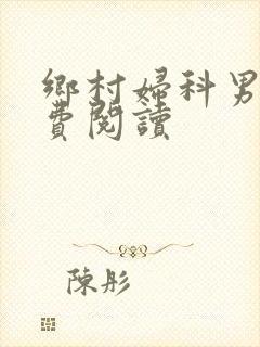 乡村妇科男医免费阅读