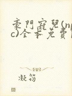 豪门宠儿(npc)全本免费阅读