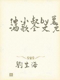 他小叔by暮色酒歌全文免费阅读