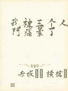 我被三个人开三门痛晕了