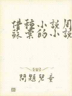 借种小说周楚臣苏棠的小说