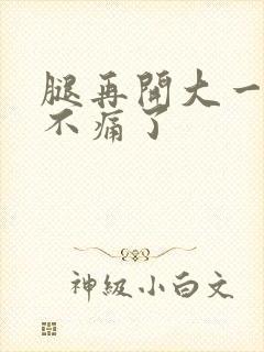 腿再开大一点就不痛了