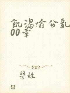 饥渴偷公乱第400章