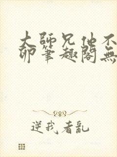 大师兄他不停产卵笔趣阁无弹窗