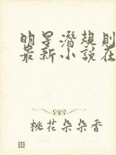 明星潜规则之皇最新小说在线阅读全文