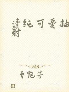 清纯可爱抽插内射