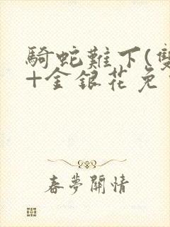 骑蛇难下(双)+金银花免费