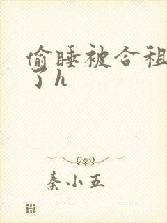 偷睡被合租男c了h