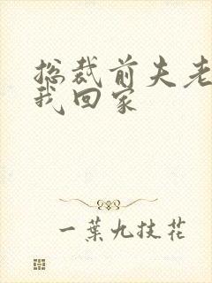 总裁前夫老婆跟我回家