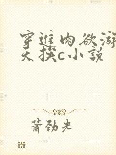 穿进肉欲游戏每天挨c小说