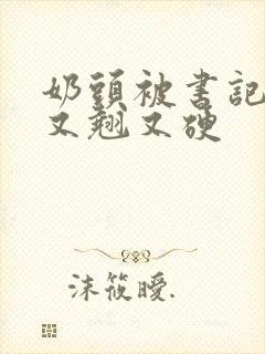 奶头被书记吃得又翘又硬