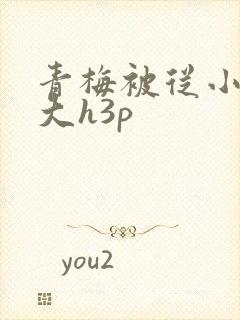 青梅被从小摸到大h3p