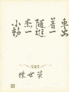 小杰随着车的震动一进一出做