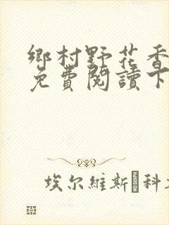 乡村野花香小说免费阅读下载