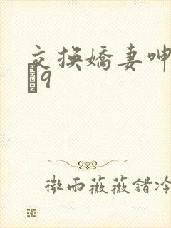 交换娇妻呻吟1–9