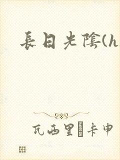 长日光阴(h)
