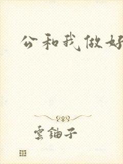 公和我做好爽