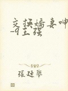 交换娇妻呻吟1-9王强