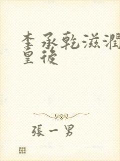 李承乾滋润长孙皇后