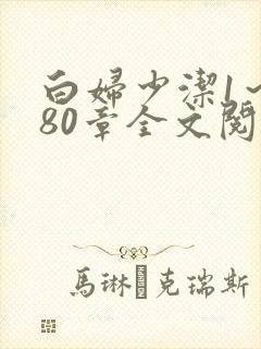 白妇少洁1～180章全文阅读