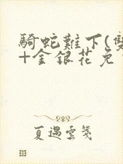 骑蛇难下(双)+金银花免费