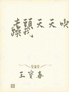 老头天天吃我奶躁我