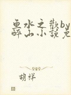 鱼水之欢by狄醉山小说免费阅读