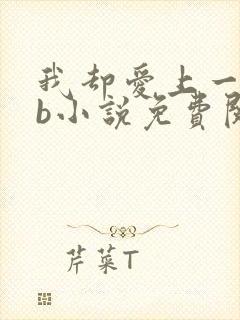 我却爱上一个sb小说免费阅读无弹窗