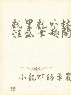 戏里戏外林栀季淮盛笔趣阁