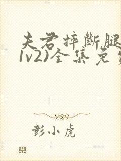 夫君摔断腿后(1v2)全集免费阅读