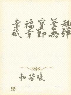 幸福宝笔趣阁隐藏章节无弹窗