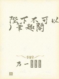 陛下不可以(限) 笔趣阁