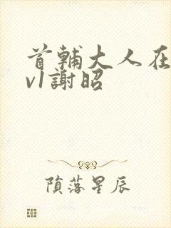 首辅大人在上1v1谢昭