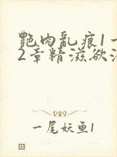 艳肉乱痕1一12章精滋欲液