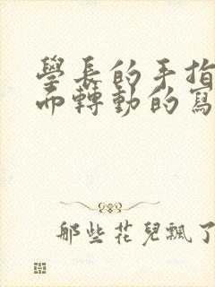 学长的手指在里面转动的写作业呢