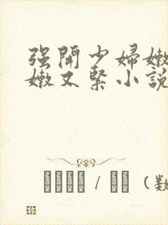 强开少妇嫩苞又嫩又紧小说