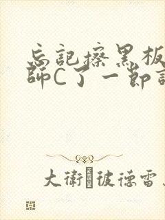 忘记擦黑板被老师C了一节课