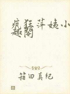 疯狂萍姨小说笔趣阁