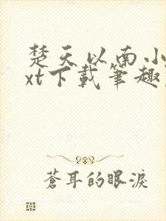 楚天以南小说txt下载笔趣阁