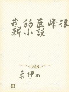 我的巨峰很软最新小说